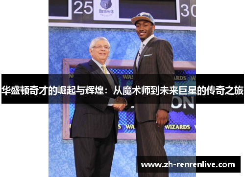 华盛顿奇才的崛起与辉煌：从魔术师到未来巨星的传奇之旅