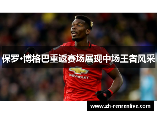 保罗·博格巴重返赛场展现中场王者风采 保罗·博格巴重返赛场展现中场王者风采