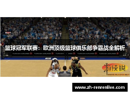 篮球冠军联赛：欧洲顶级篮球俱乐部争霸战全解析