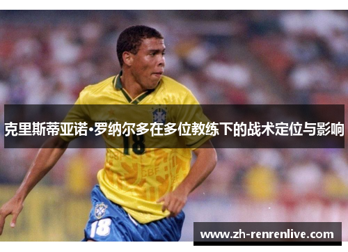 克里斯蒂亚诺·罗纳尔多在多位教练下的战术定位与影响