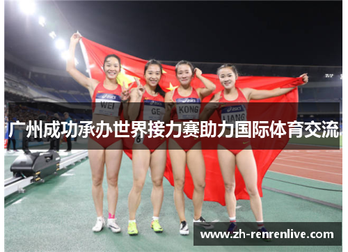 广州成功承办世界接力赛助力国际体育交流