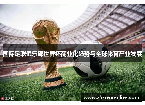 国际足联俱乐部世界杯商业化趋势与全球体育产业发展 国际足联俱乐部世界杯商业化趋势与全球体育产业发展