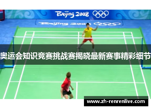 奥运会知识竞赛挑战赛揭晓最新赛事精彩细节